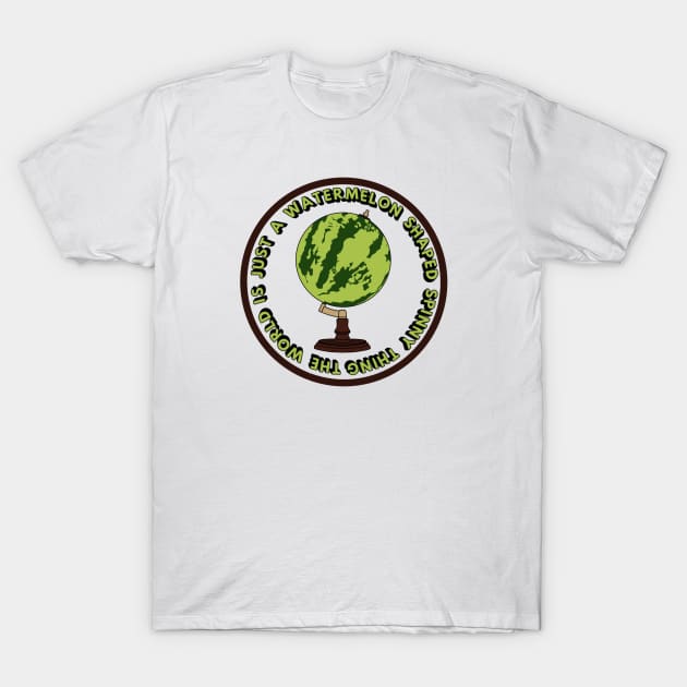 The world is just a watermelon shaped spinny thing T-Shirt by Stugg15